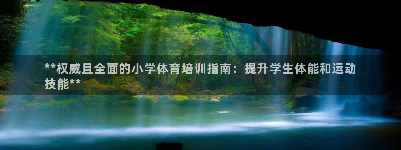 富联平台注册地址在哪里：**权威且全面的小学体育培训