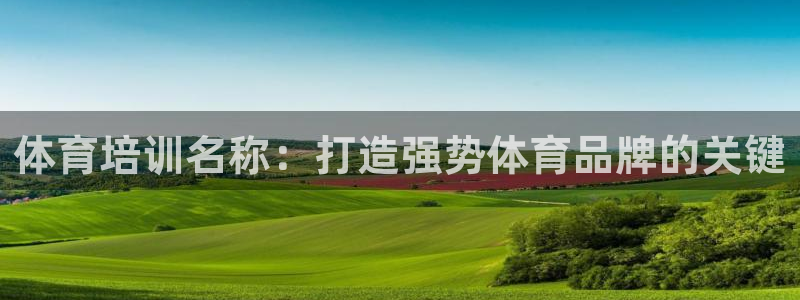 富联平台注册登录：体育培训名称：打造强势体育品牌的关