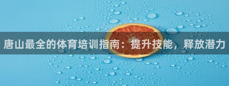 富联娱乐老板叫什么：唐山最全的体育培训指南：提升技能