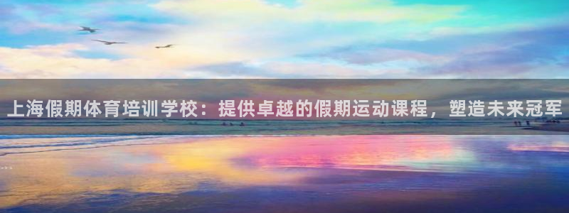 富联股份股票怎么样：上海假期体育培训学校：提供卓越的