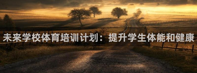 富联平台李 37oo735：未来学校体育培训计划：提