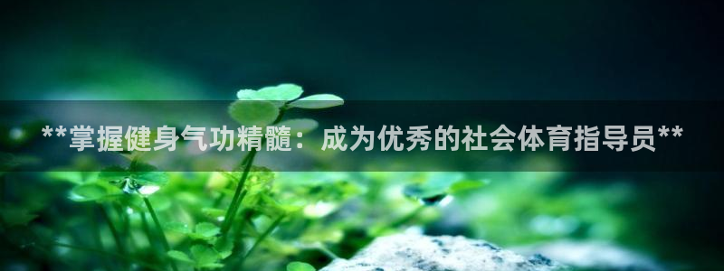 富联娱乐测速怎么样：**掌握健身气功精髓：成为优秀的