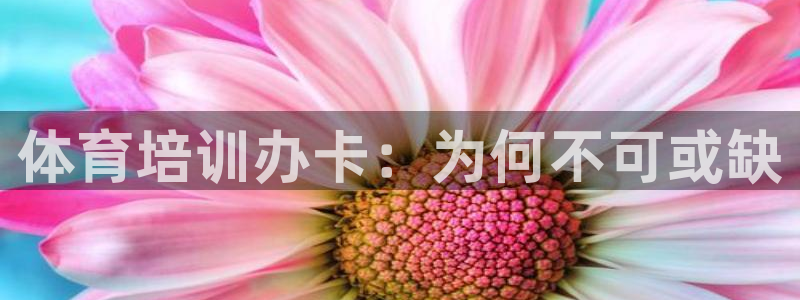 富联平台先 37oo735：体育培训办卡：为何不可或