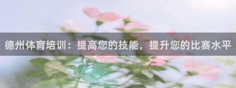 富联平台网站：德州体育培训：提高您的技能，提升您的比
