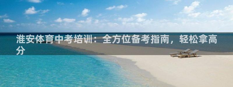 富联平台用户登陆不了：淮安体育中考培训：全方位备考指