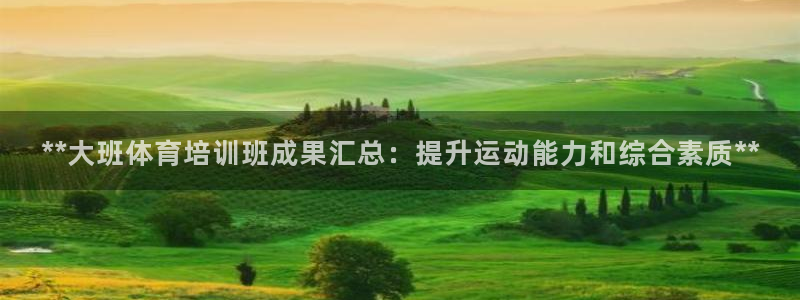 富联官方网站首页登录入口：**大班体育培训班成果汇总