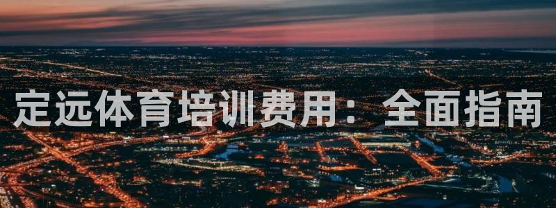 富联官方网站：定远体育培训费用：全面指南