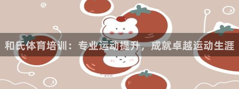 富联平台目 411O31 富联：和氏体育培训：专业运