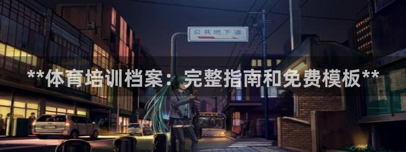 富联平台官网登录入口下载：**体育培训档案：完整指南