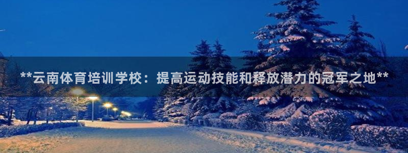 富联官方网站下载app：**云南体育培训学校：提高运