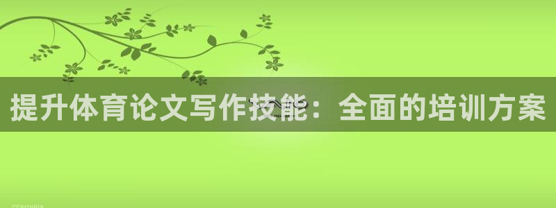 富联娱乐服务站：提升体育论文写作技能：全面的培训方案
