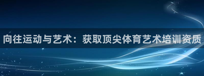 富联官网代理系列：向往运动与艺术：获取顶尖体育艺术培
