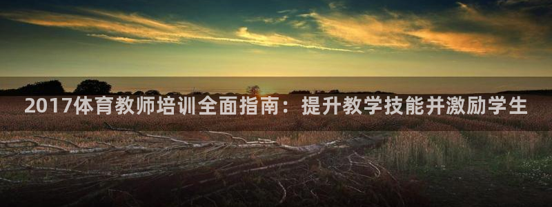 富联智能工坊：2017体育教师培训全面指南：提升教学