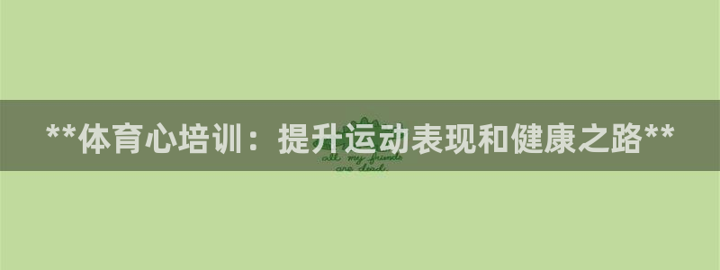富联平台地址查询：**体育心培训：提升运动表现和健康