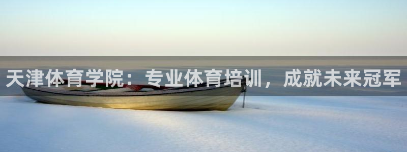 富联平台布7O777：天津体育学院：专业体育培训，成就未来冠