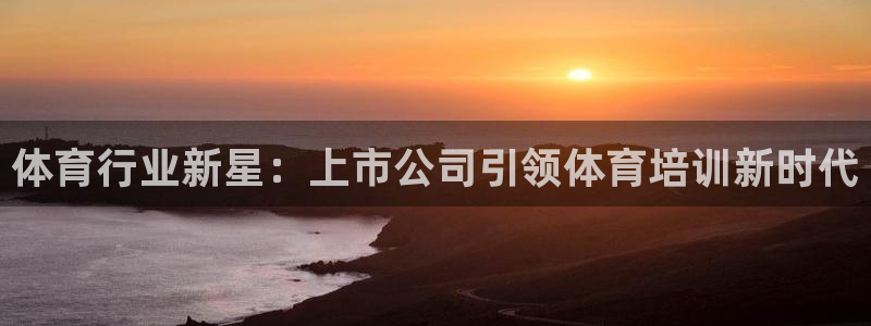 富联平台登陆：体育行业新星：上市公司引领体育培训新时