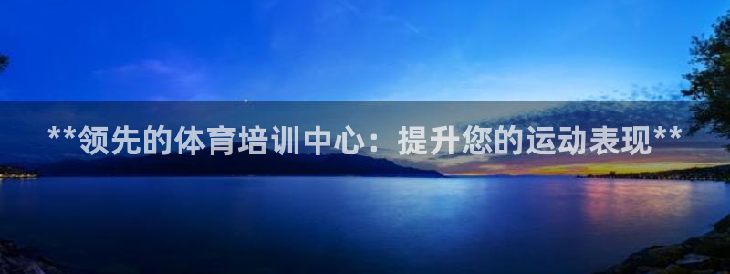 富联娱乐凡六七五一38：**领先的体育培训中心：提升