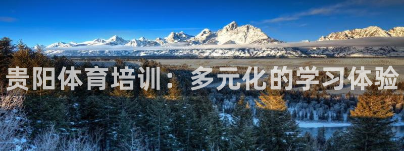 富联平台代理注册条件：贵阳体育培训：多元化的学习体验