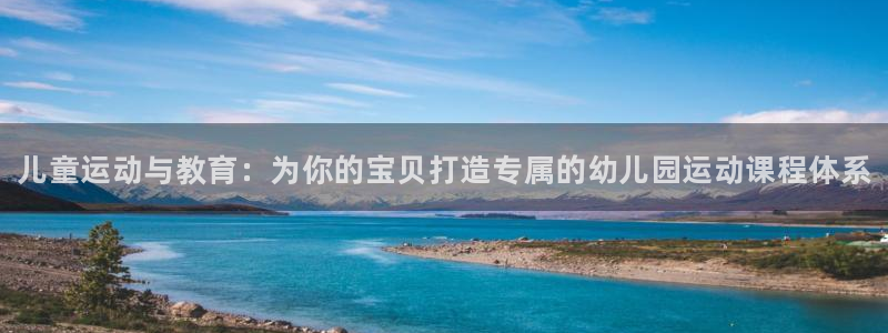 富联平台线路检测中心：儿童运动与教育：为你的宝贝打造