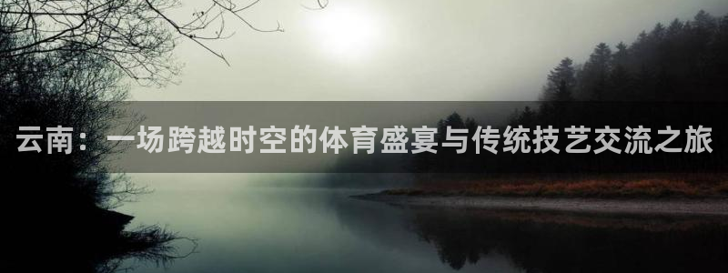 富联是什么股票板块：云南：一场跨越时空的体育盛宴与传统技艺交